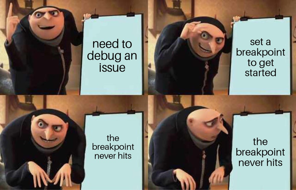 It's the Gru Makes A Plan meme format. His plan: Need to debug an issue. How do we do this? Set a breakpoint. But the breakpoint never hits. This breakpoint never hits? He looks back at the board in confusion