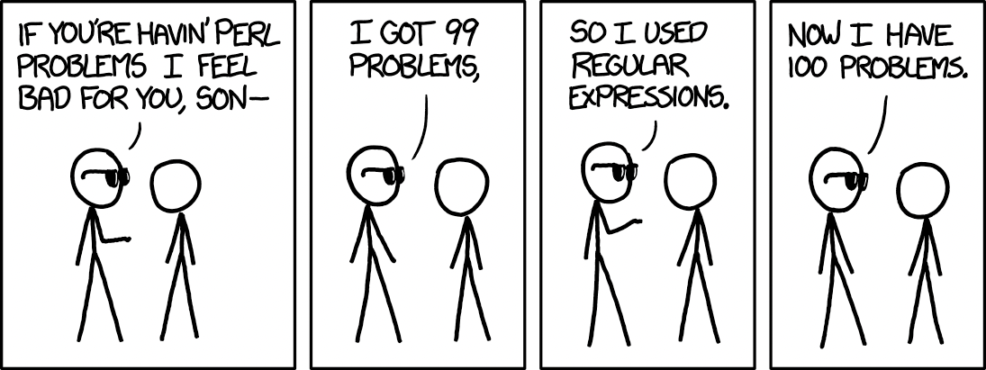 xkcd comic of one stick figure telling the other: "If you're havin' Perl problems, I feel bad for you, son. I got 99 problems, so I used regular expressions. Now I have 100 problems.